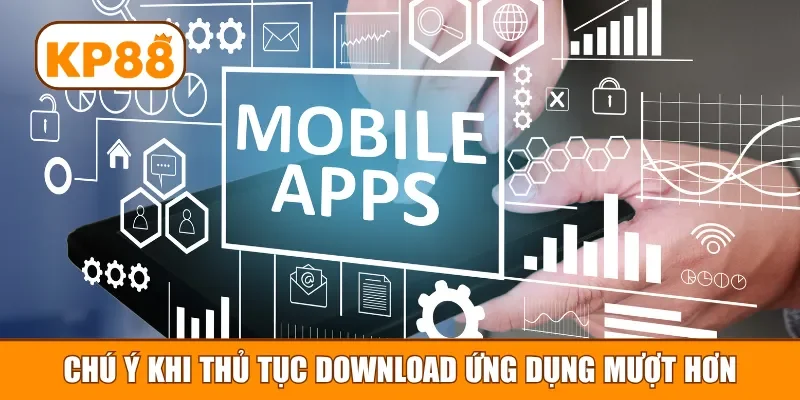 Chú ý khi thủ tục download ứng dụng mượt hơn