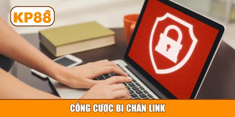 Cổng cược bị chặn link