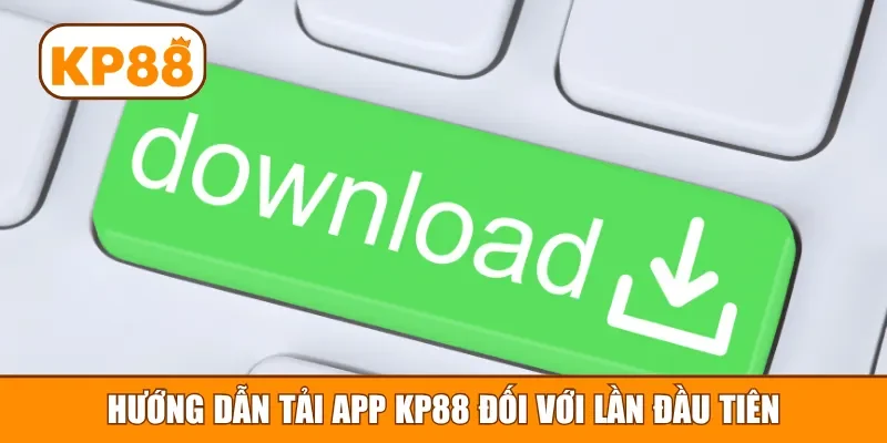 Hướng dẫn tải app KP88 đối với lần đầu tiên
