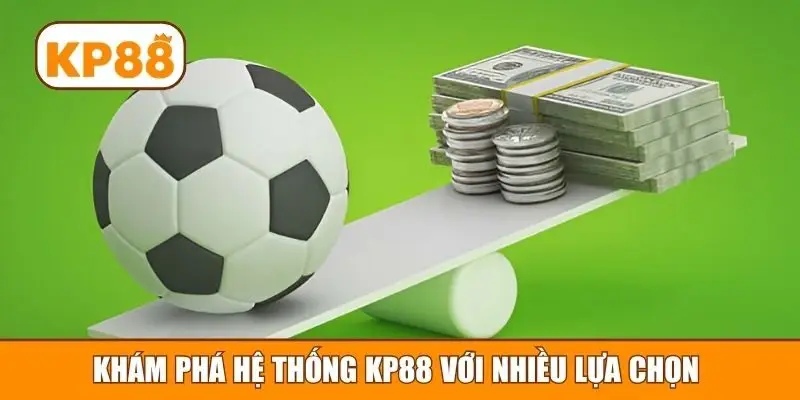 Khám phá hệ thống KP88 với nhiều lựa chọn