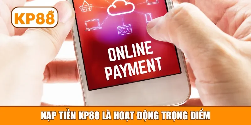 Nạp tiền KP88 là hoạt động trọng điểm