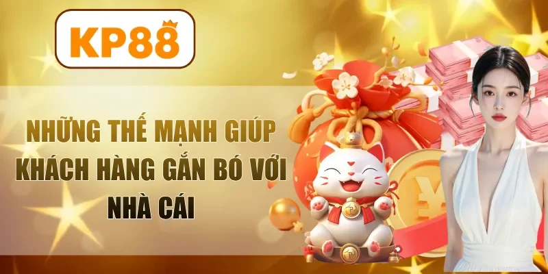 Những thế mạnh giúp khách hàng gắn bó với nhà cái