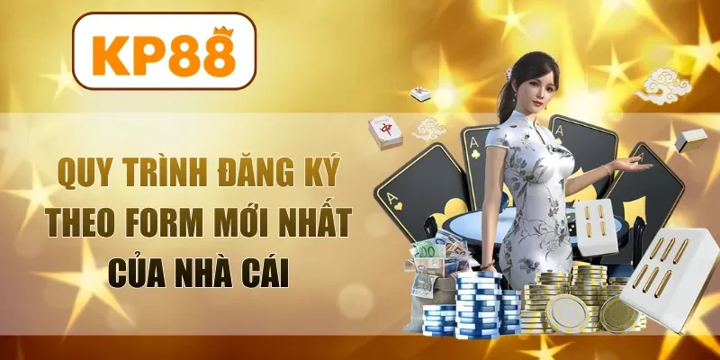 Quy trình đăng ký theo form mới nhất của nhà cái