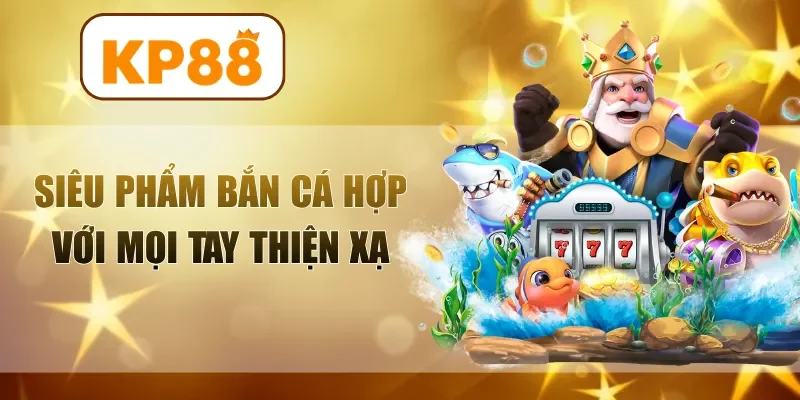 Siêu phẩm bắn cá hợp với mọi tay thiện xạ