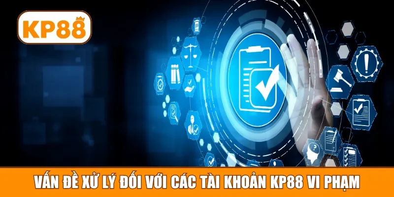Vấn đề xử lý đối với các tài khoản KP88 vi phạm